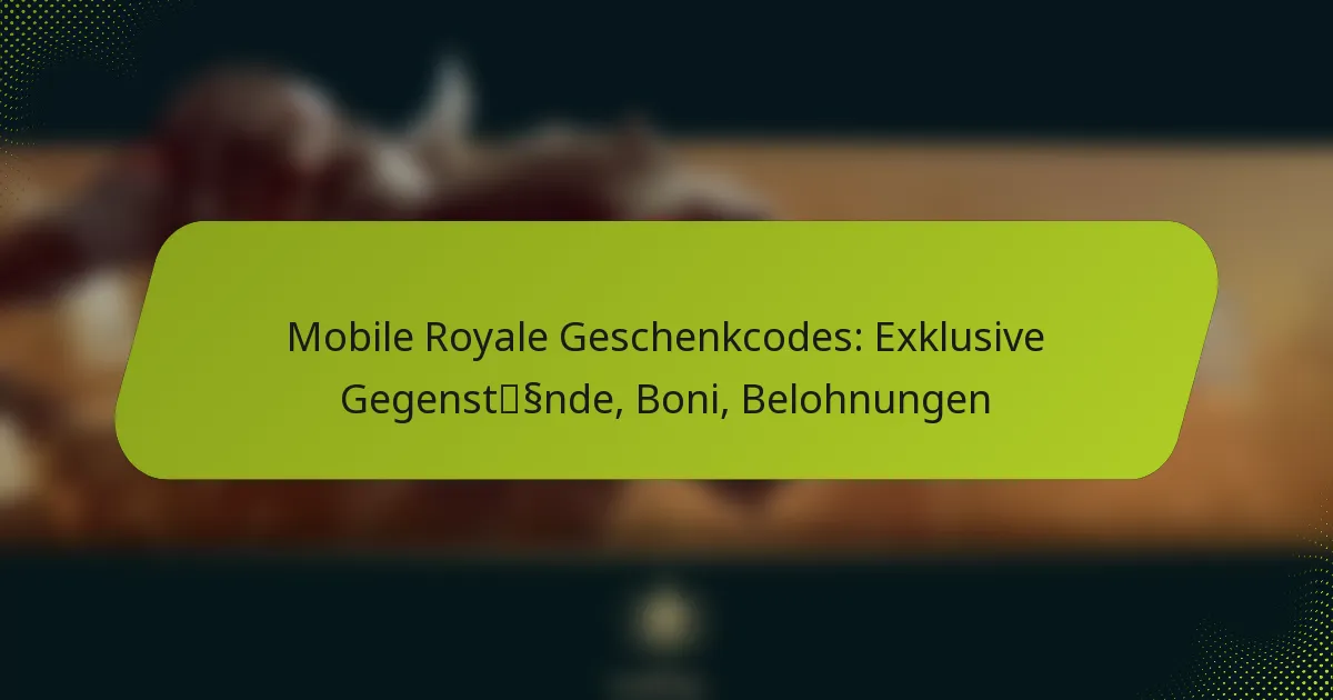 Mobile Royale Geschenkcodes: Exklusive Gegenstände, Boni, Belohnungen