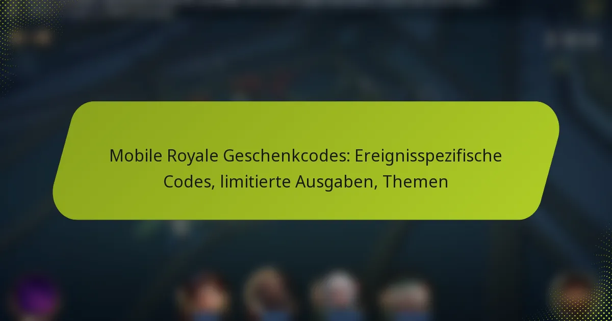 Mobile Royale Geschenkcodes: Ereignisspezifische Codes, limitierte Ausgaben, Themen