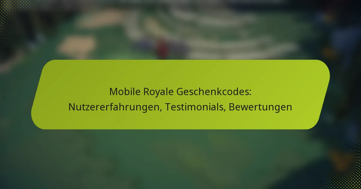 Mobile Royale Geschenkcodes: Nutzererfahrungen, Testimonials, Bewertungen