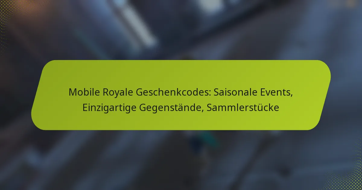 Mobile Royale Geschenkcodes: Saisonale Events, Einzigartige Gegenstände, Sammlerstücke