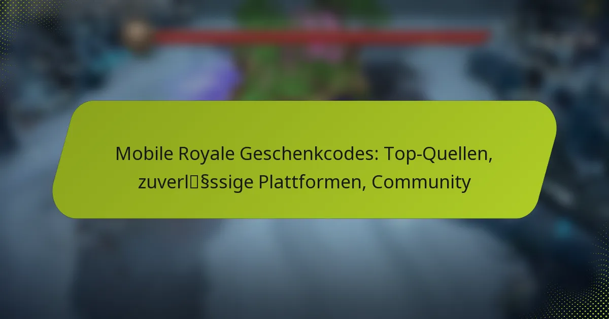 Mobile Royale Geschenkcodes: Top-Quellen, zuverlässige Plattformen, Community