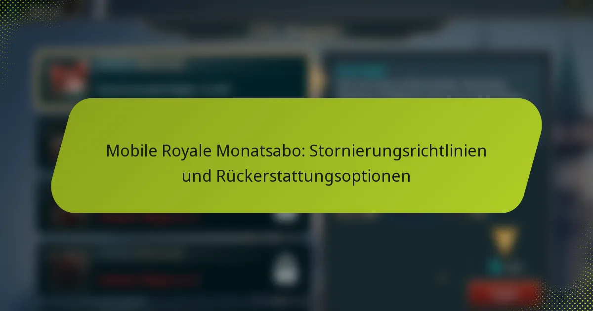 Mobile Royale Monatsabo: Stornierungsrichtlinien und Rückerstattungsoptionen