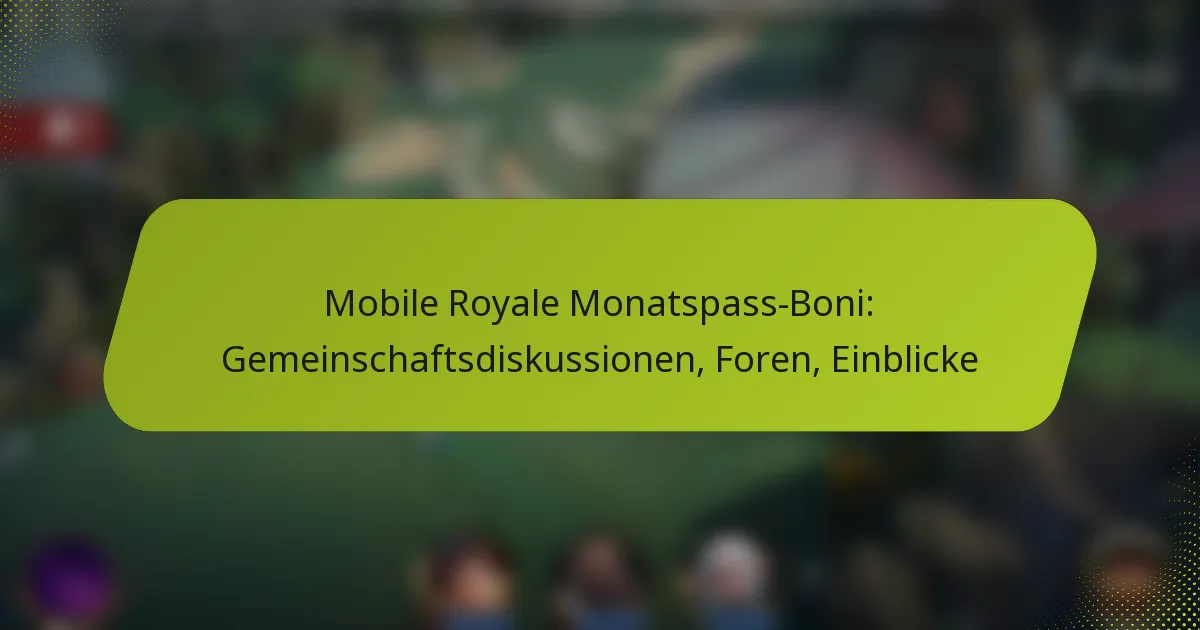 Mobile Royale Monatspass-Boni: Gemeinschaftsdiskussionen, Foren, Einblicke