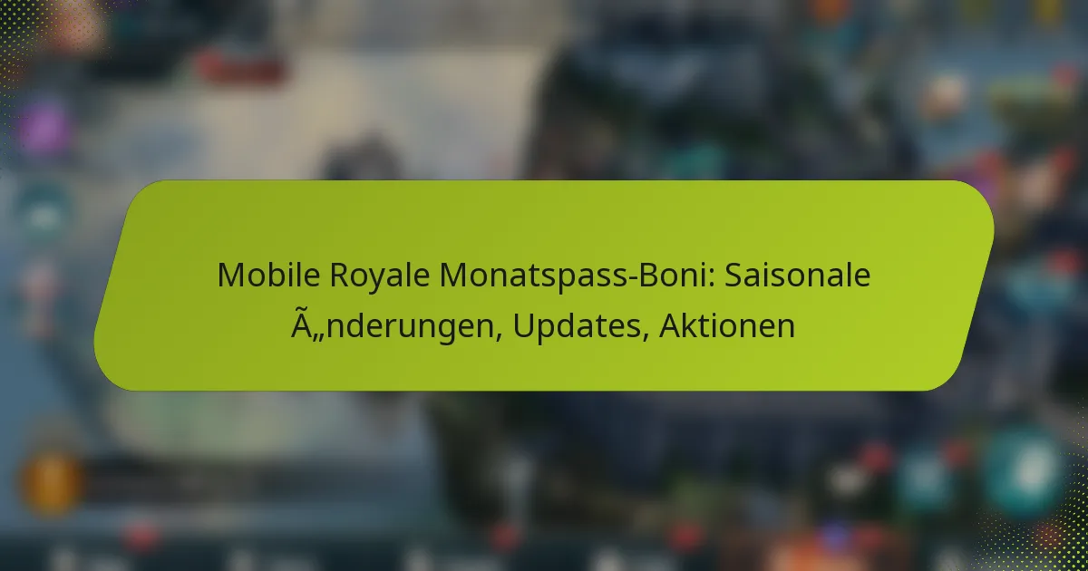 Mobile Royale Monatspass-Boni: Saisonale Änderungen, Updates, Aktionen
