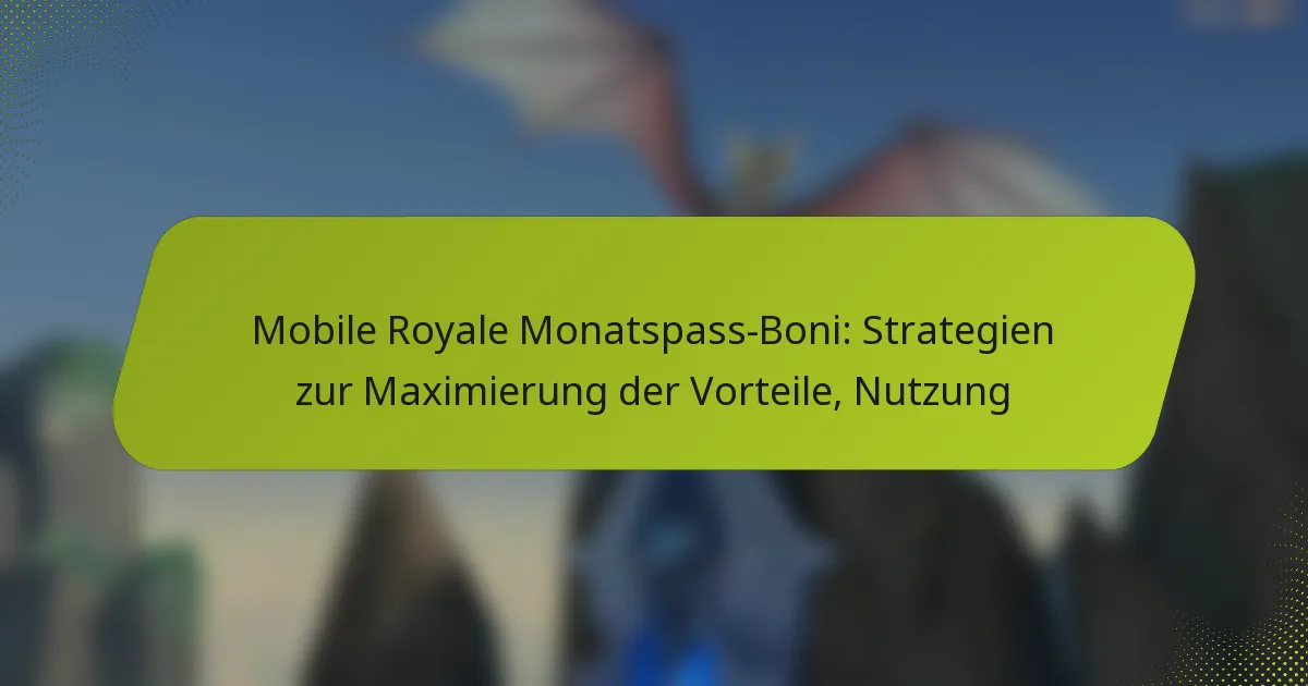Mobile Royale Monatspass-Boni: Strategien zur Maximierung der Vorteile, Nutzung