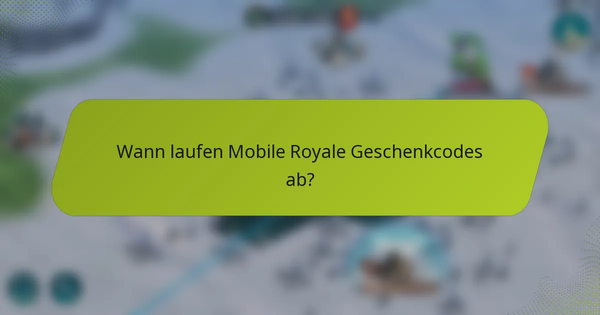 Wann laufen Mobile Royale Geschenkcodes ab?