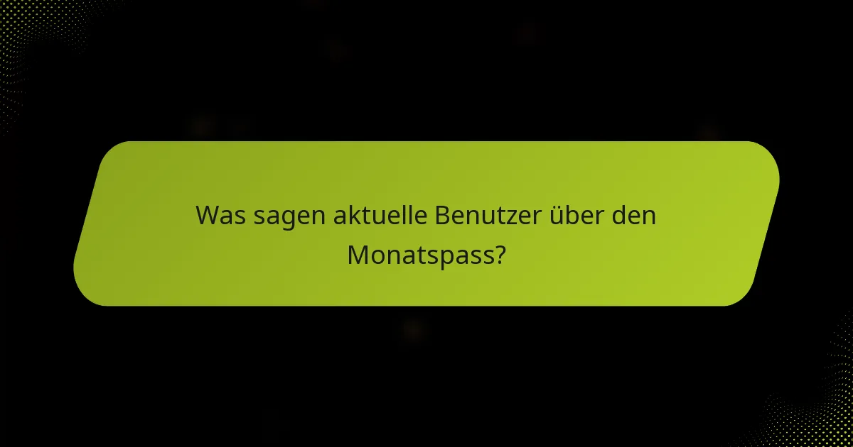 Was sagen aktuelle Benutzer über den Monatspass?