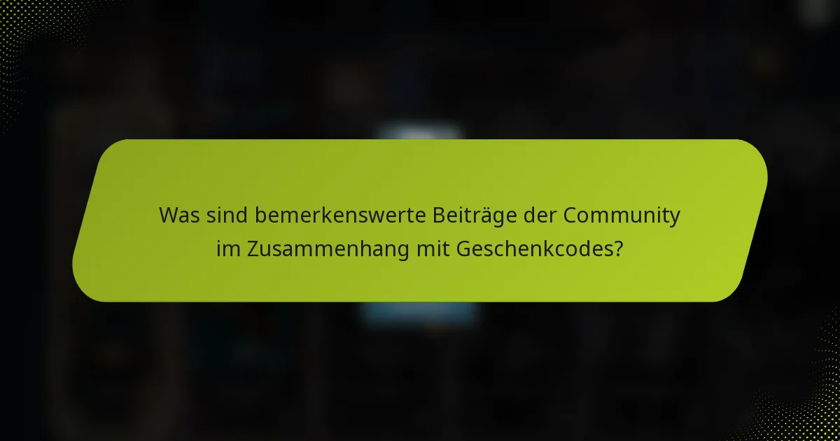 Was sind bemerkenswerte Beiträge der Community im Zusammenhang mit Geschenkcodes?