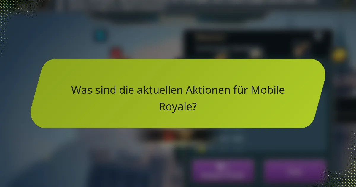 Was sind die aktuellen Aktionen für Mobile Royale?
