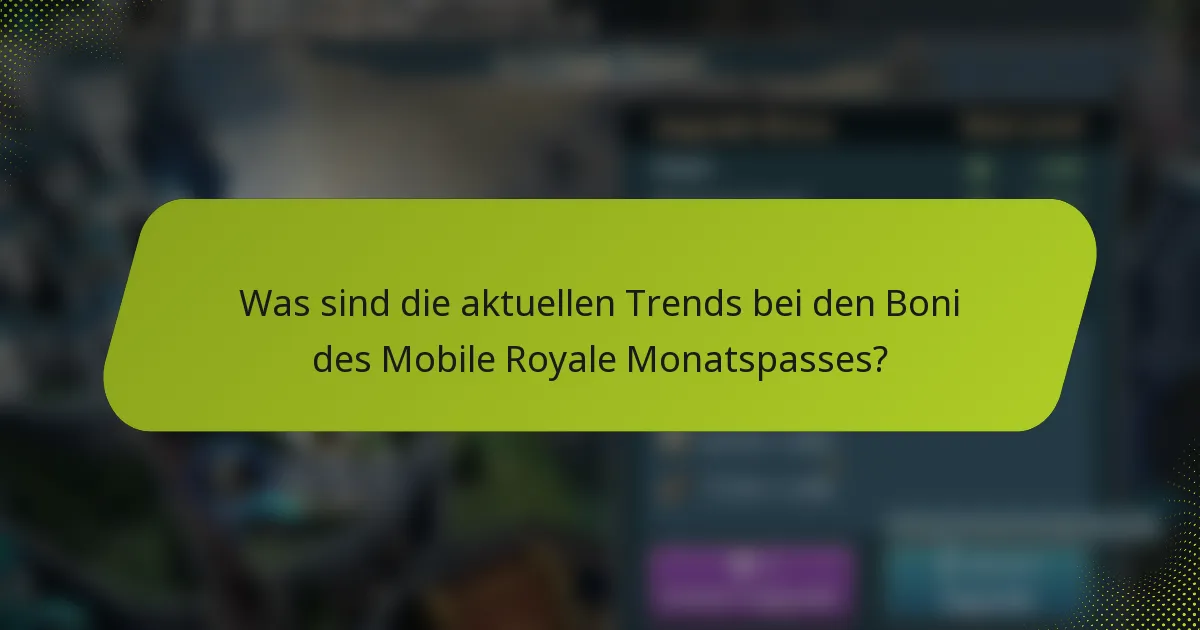 Was sind die aktuellen Trends bei den Boni des Mobile Royale Monatspasses?