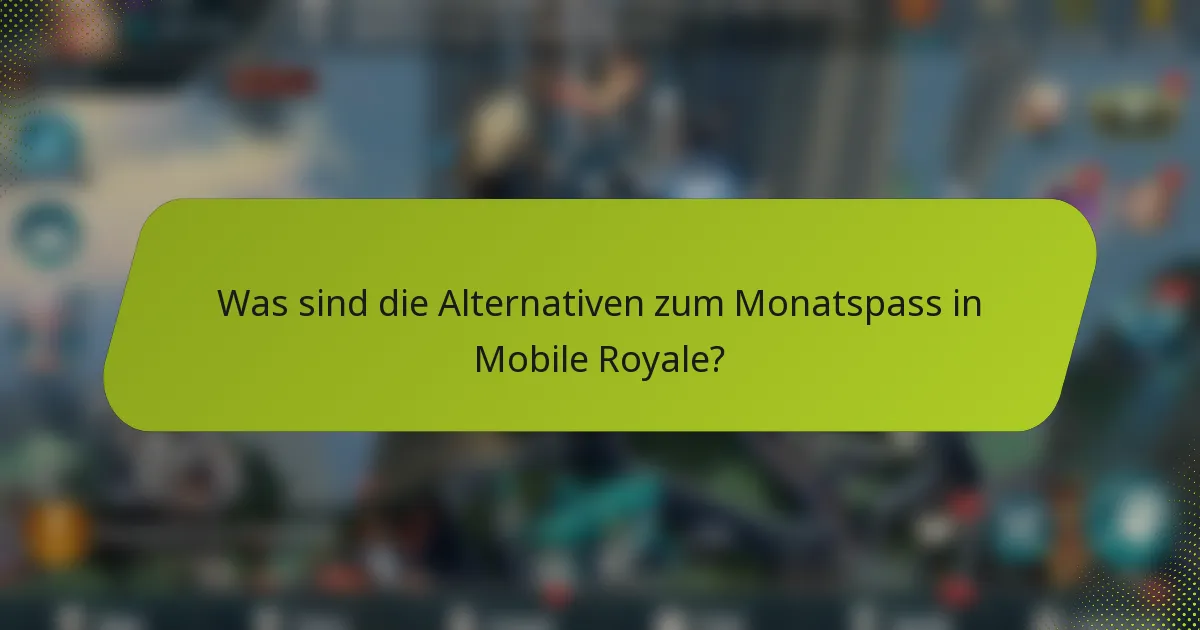 Was sind die Alternativen zum Monatspass in Mobile Royale?