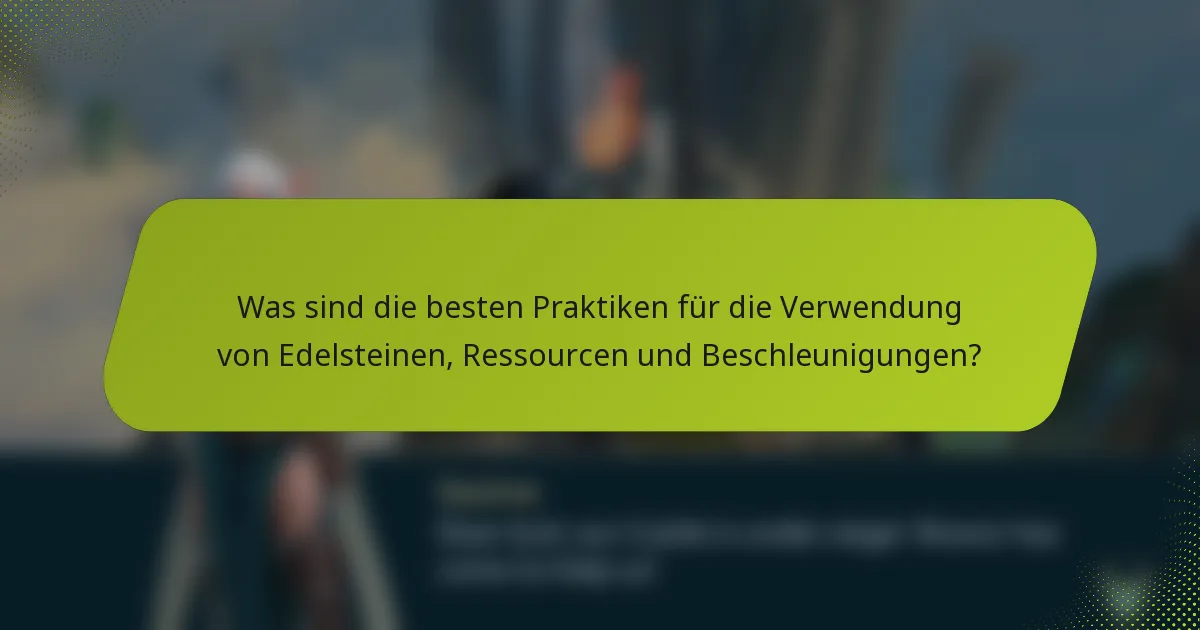 Was sind die besten Praktiken für die Verwendung von Edelsteinen, Ressourcen und Beschleunigungen?