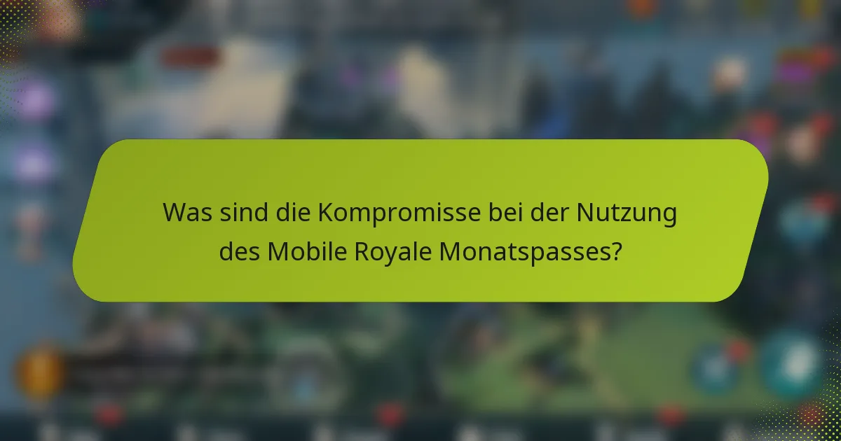 Was sind die Kompromisse bei der Nutzung des Mobile Royale Monatspasses?