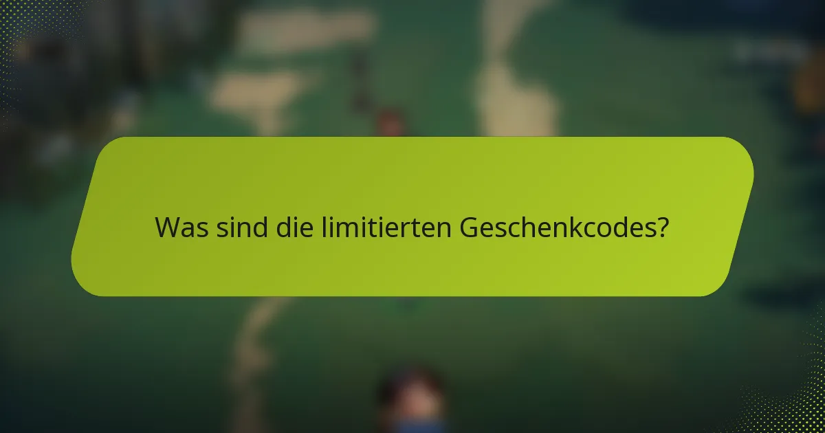 Was sind die limitierten Geschenkcodes?