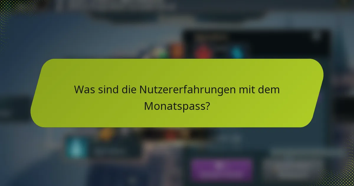 Was sind die Nutzererfahrungen mit dem Monatspass?