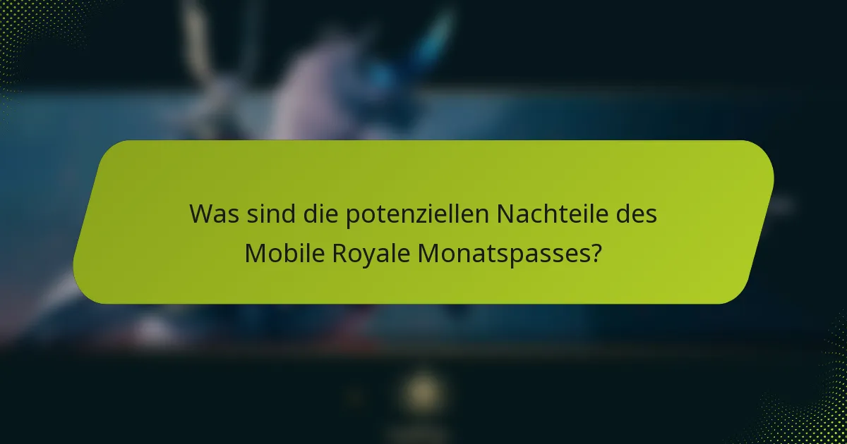 Was sind die potenziellen Nachteile des Mobile Royale Monatspasses?