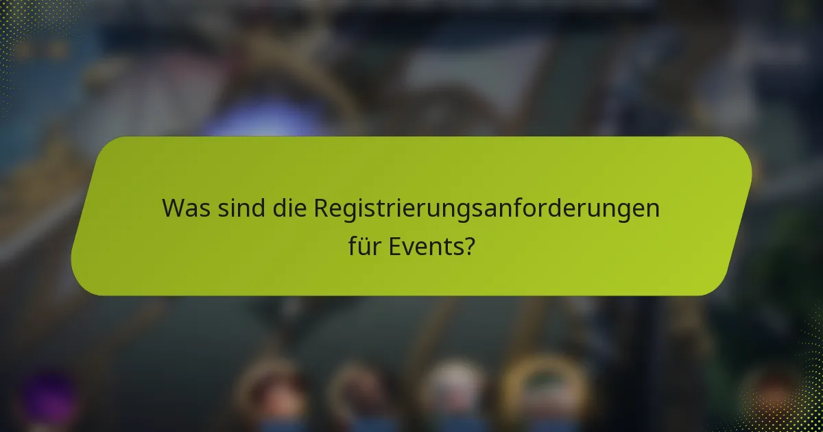 Was sind die Registrierungsanforderungen für Events?