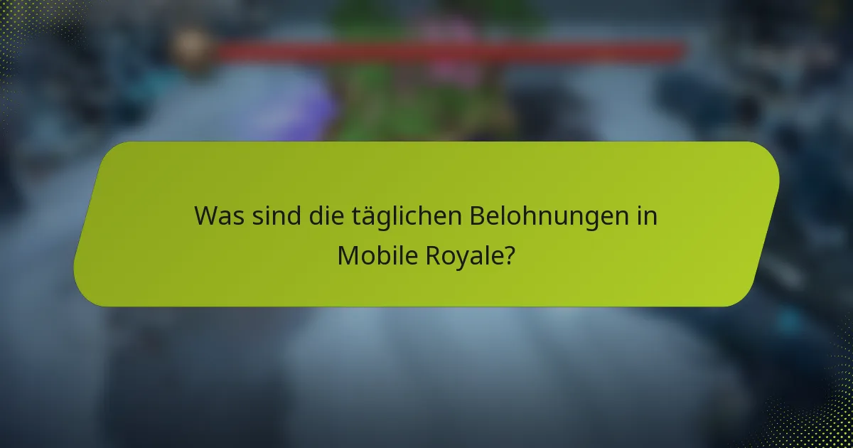 Was sind die täglichen Belohnungen in Mobile Royale?