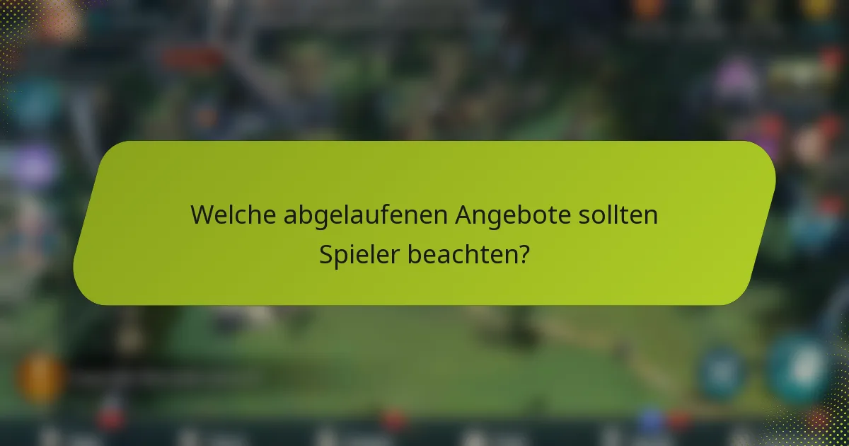 Welche abgelaufenen Angebote sollten Spieler beachten?