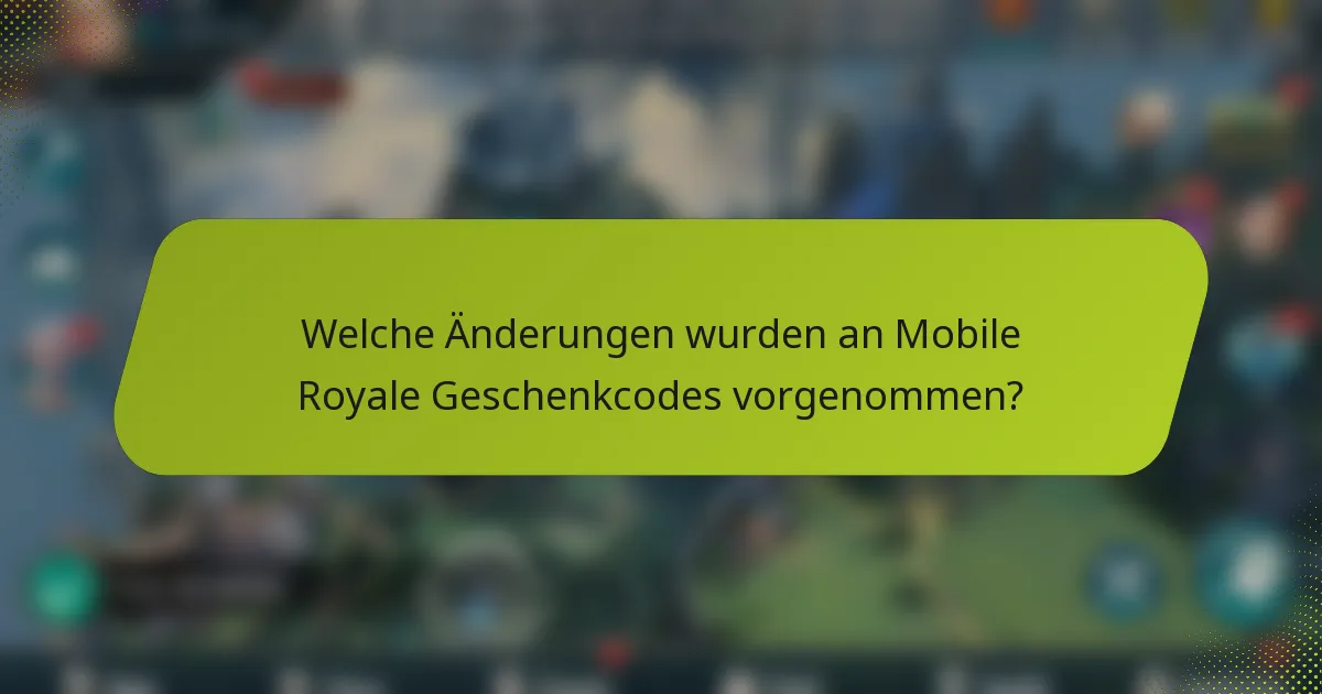 Welche Änderungen wurden an Mobile Royale Geschenkcodes vorgenommen?