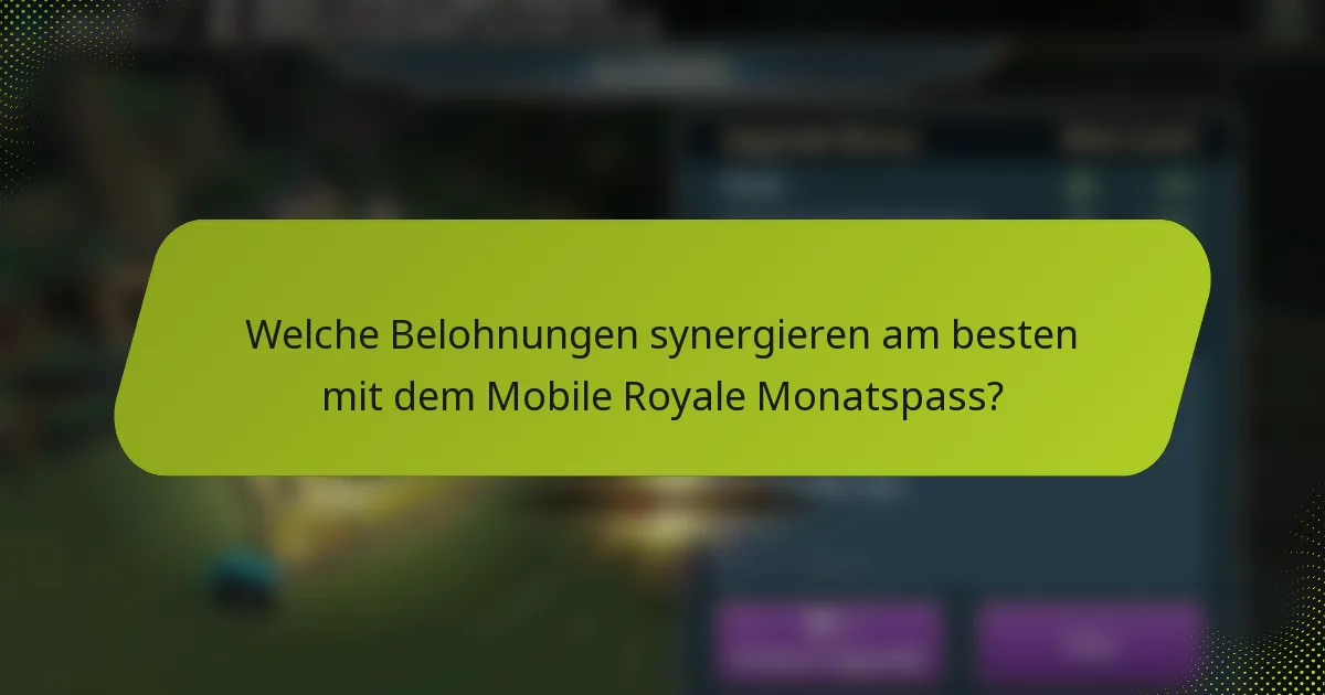 Welche Belohnungen synergieren am besten mit dem Mobile Royale Monatspass?