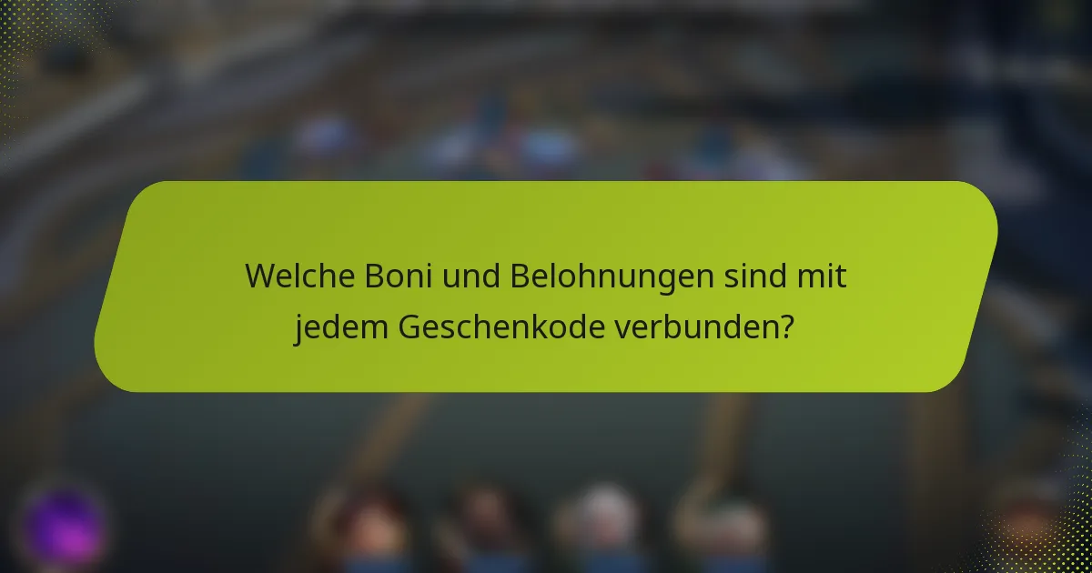 Welche Boni und Belohnungen sind mit jedem Geschenkode verbunden?