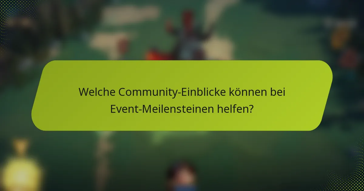 Welche Community-Einblicke können bei Event-Meilensteinen helfen?