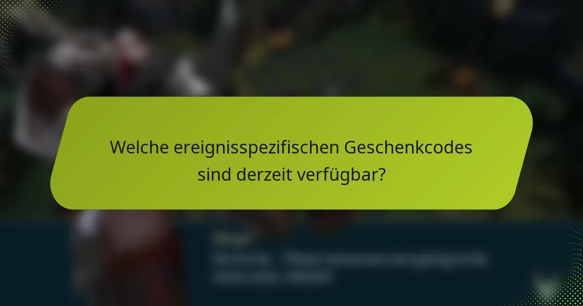 Welche ereignisspezifischen Geschenkcodes sind derzeit verfügbar?
