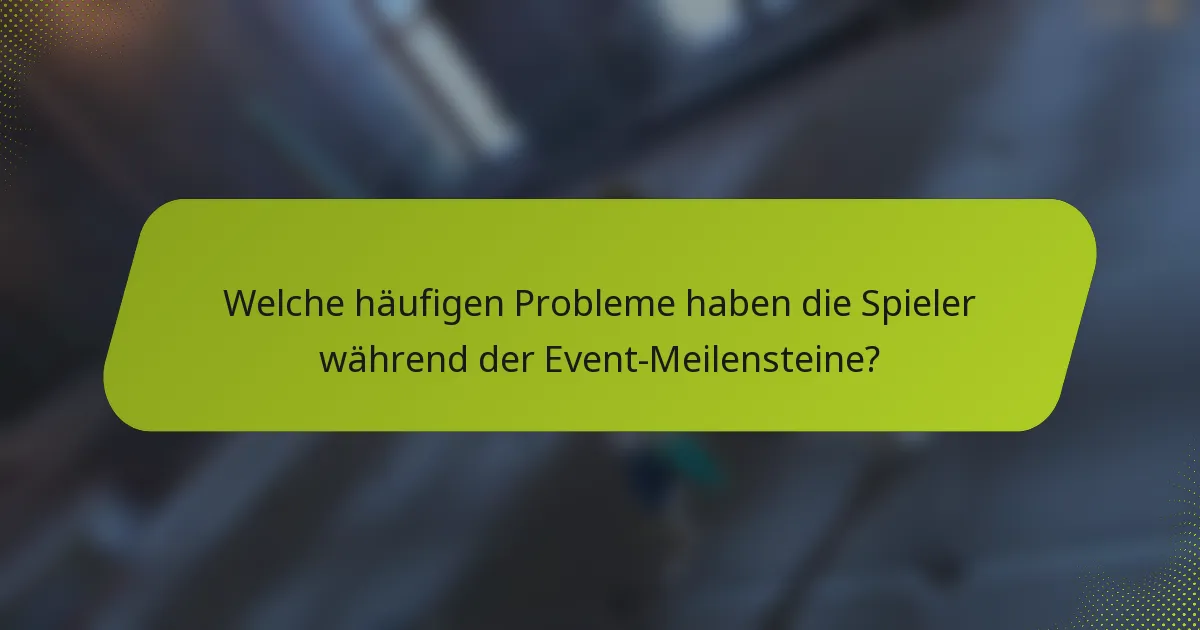 Welche häufigen Probleme haben die Spieler während der Event-Meilensteine?