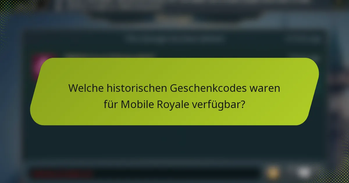 Welche historischen Geschenkcodes waren für Mobile Royale verfügbar?