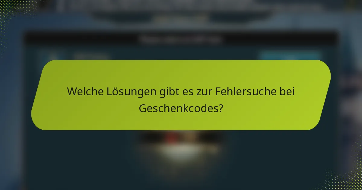 Welche Lösungen gibt es zur Fehlersuche bei Geschenkcodes?