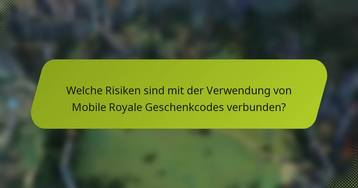 Welche Risiken sind mit der Verwendung von Mobile Royale Geschenkcodes verbunden?