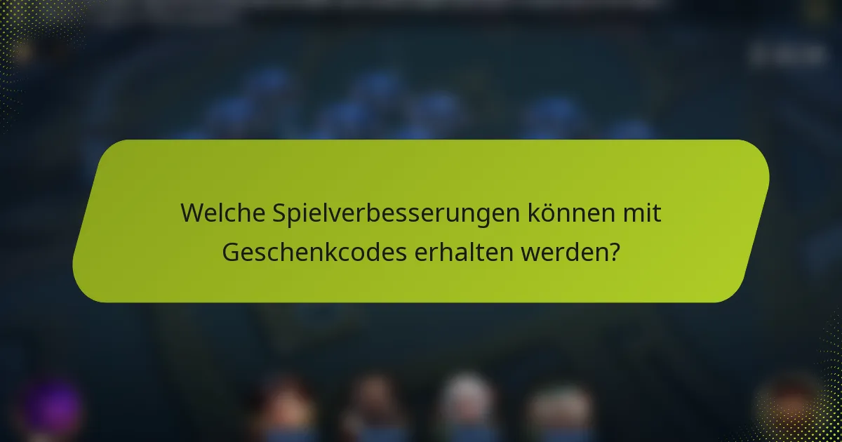 Welche Spielverbesserungen können mit Geschenkcodes erhalten werden?