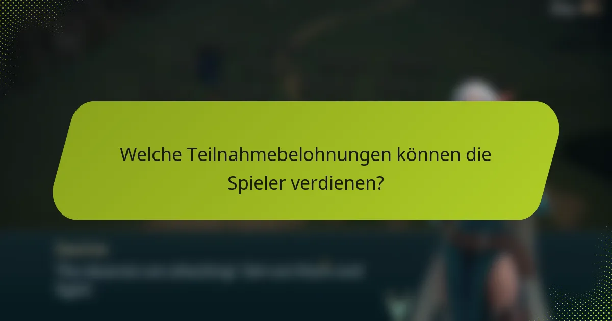 Welche Teilnahmebelohnungen können die Spieler verdienen?