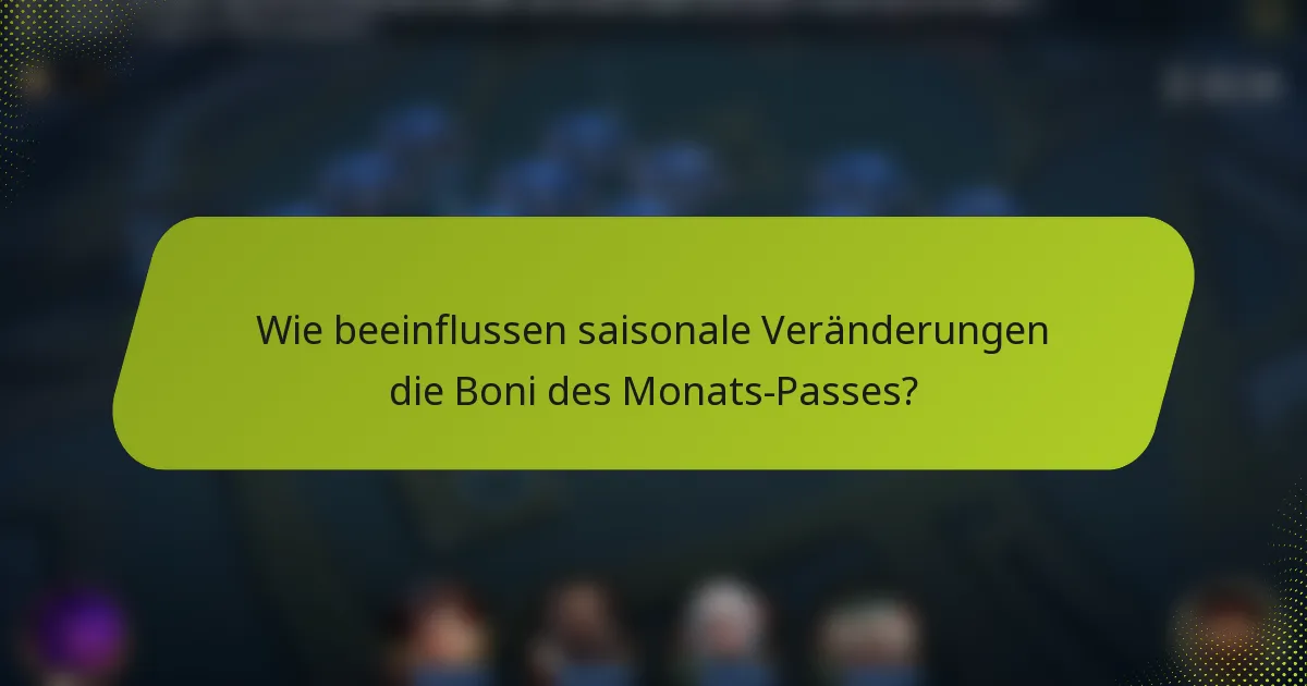 Wie beeinflussen saisonale Veränderungen die Boni des Monats-Passes?