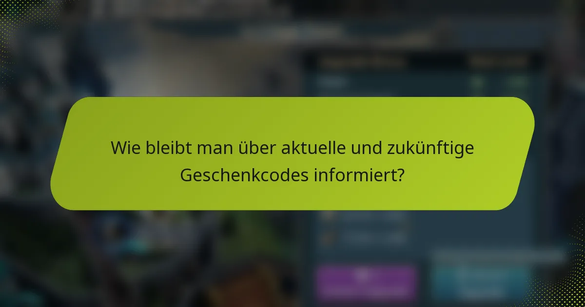 Wie bleibt man über aktuelle und zukünftige Geschenkcodes informiert?