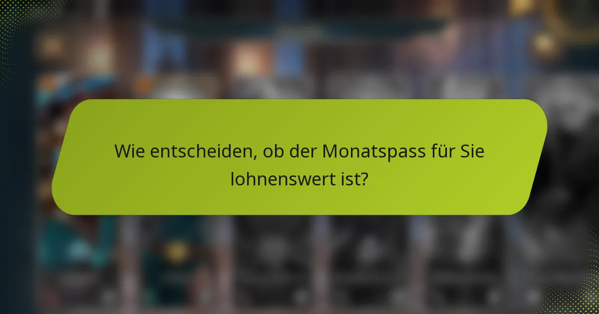 Wie entscheiden, ob der Monatspass für Sie lohnenswert ist?