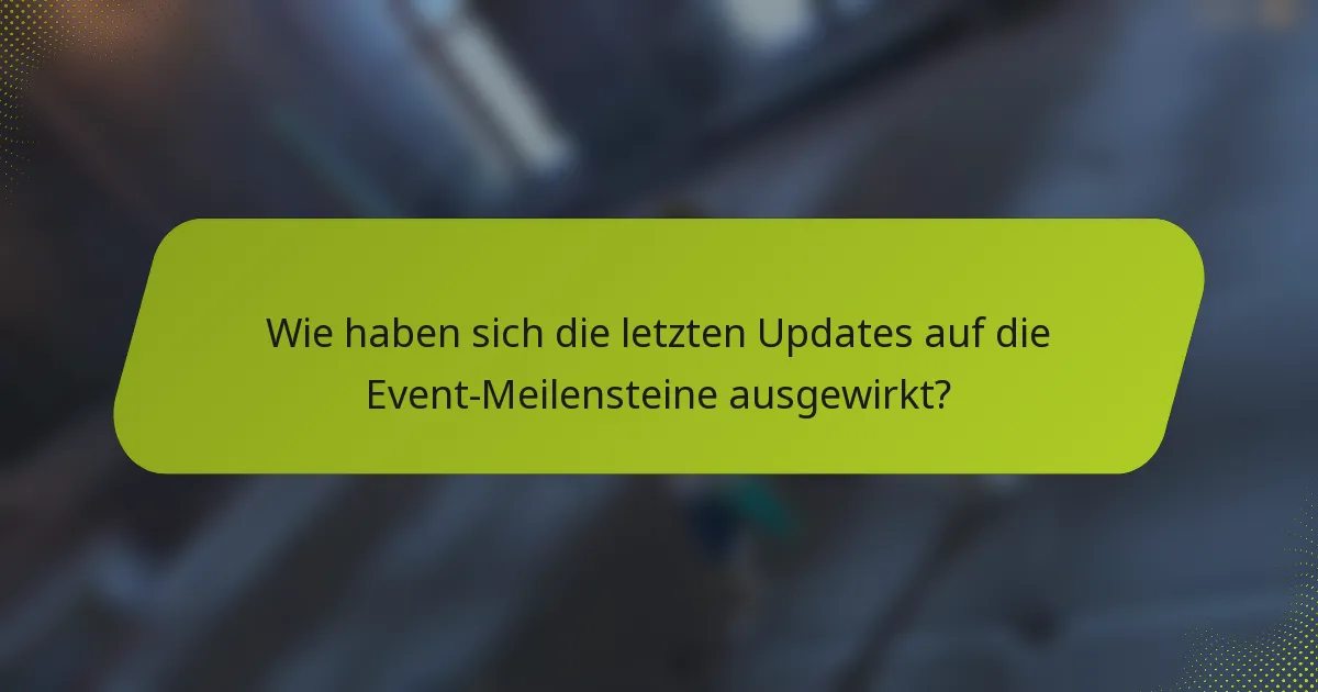 Wie haben sich die letzten Updates auf die Event-Meilensteine ausgewirkt?
