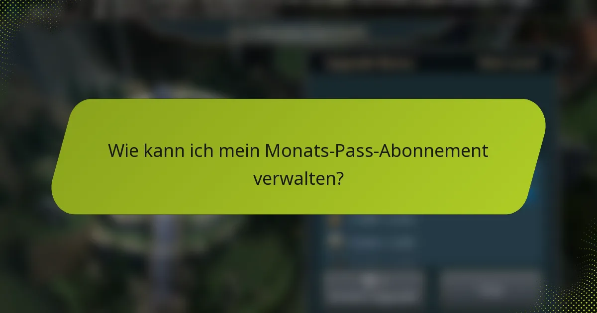 Wie kann ich mein Monats-Pass-Abonnement verwalten?