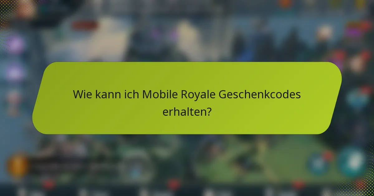Wie kann ich Mobile Royale Geschenkcodes erhalten?
