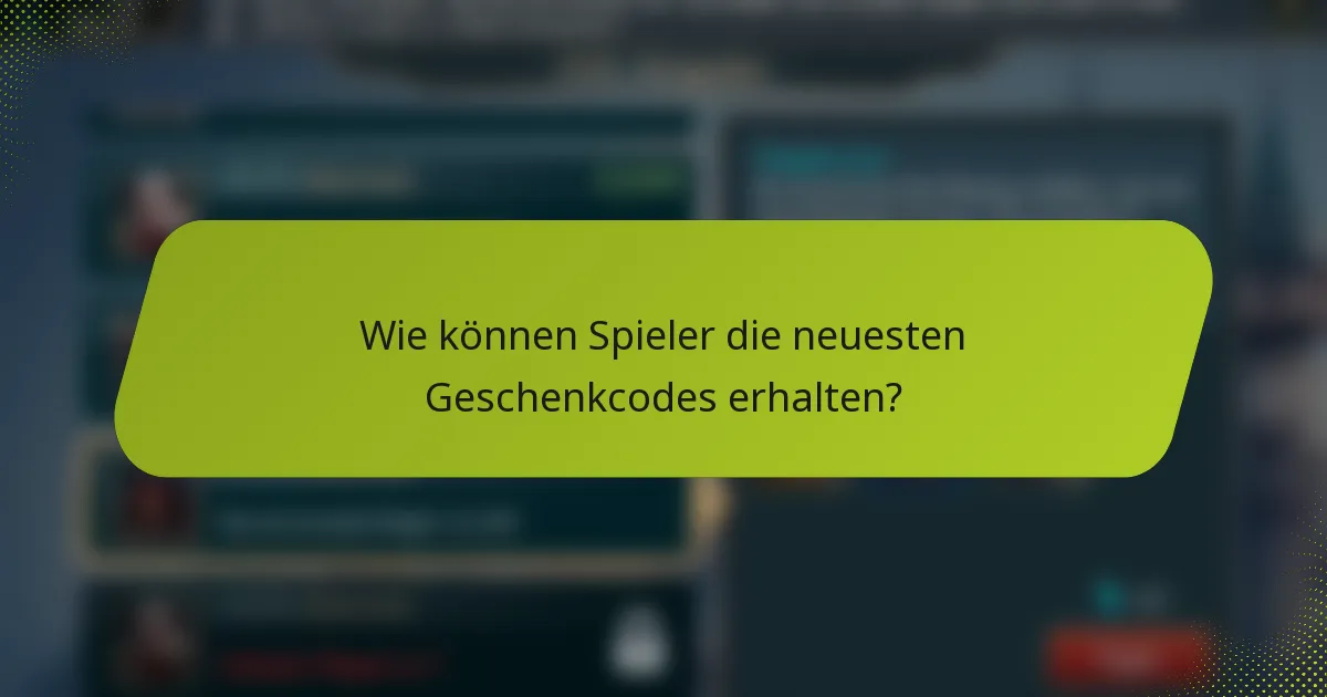 Wie können Spieler die neuesten Geschenkcodes erhalten?
