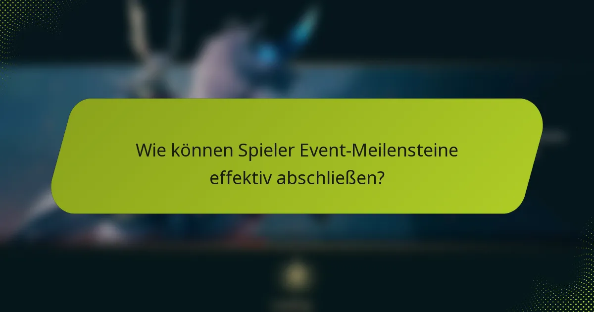 Wie können Spieler Event-Meilensteine effektiv abschließen?