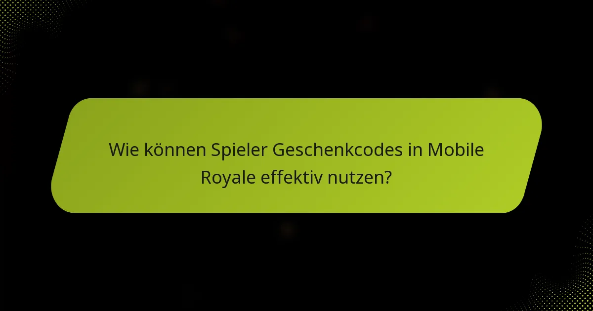Wie können Spieler Geschenkcodes in Mobile Royale effektiv nutzen?