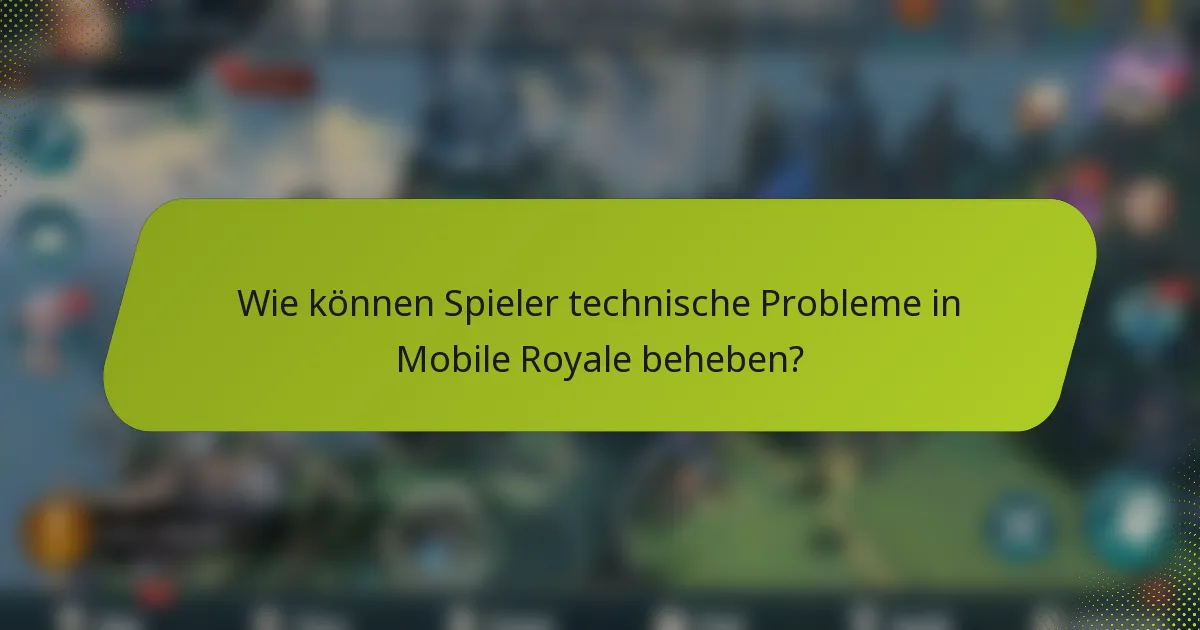 Wie können Spieler technische Probleme in Mobile Royale beheben?