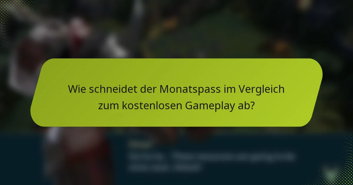 Wie schneidet der Monatspass im Vergleich zum kostenlosen Gameplay ab?