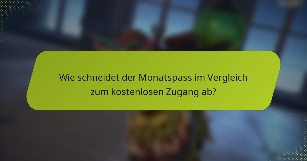 Wie schneidet der Monatspass im Vergleich zum kostenlosen Zugang ab?