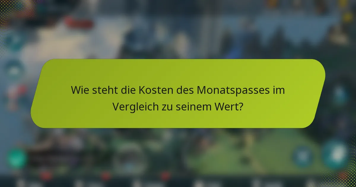 Wie steht die Kosten des Monatspasses im Vergleich zu seinem Wert?