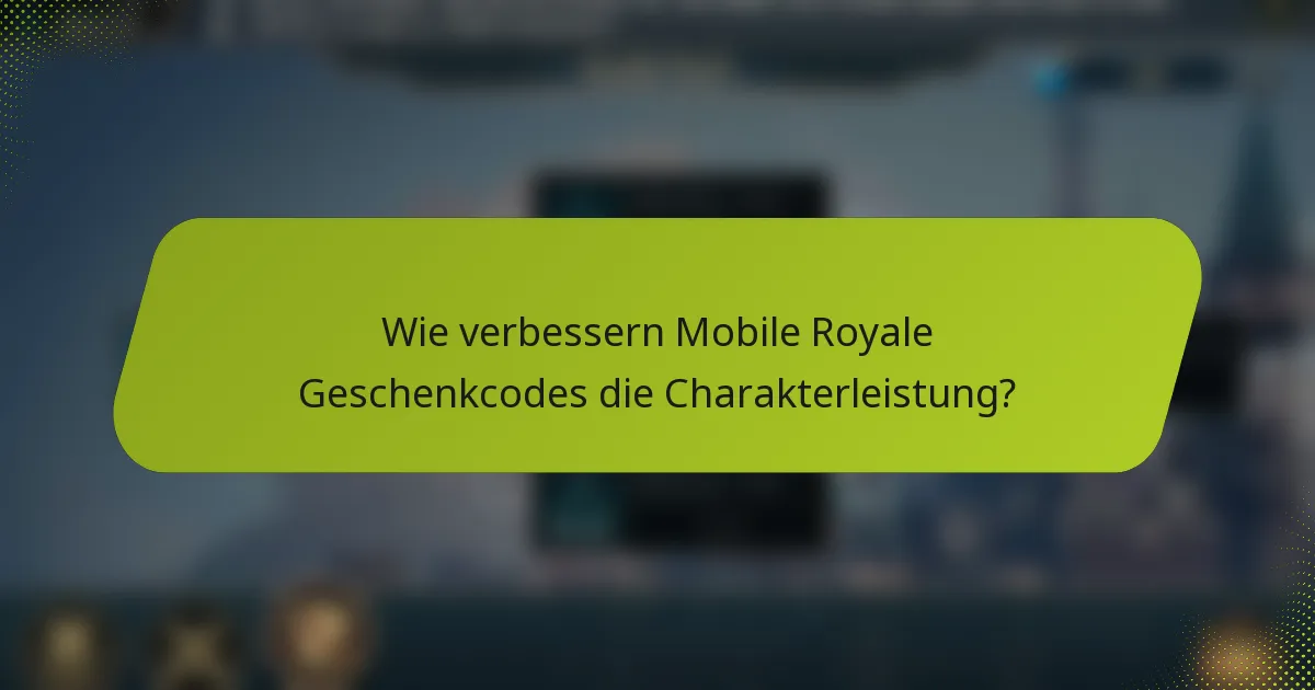 Wie verbessern Mobile Royale Geschenkcodes die Charakterleistung?
