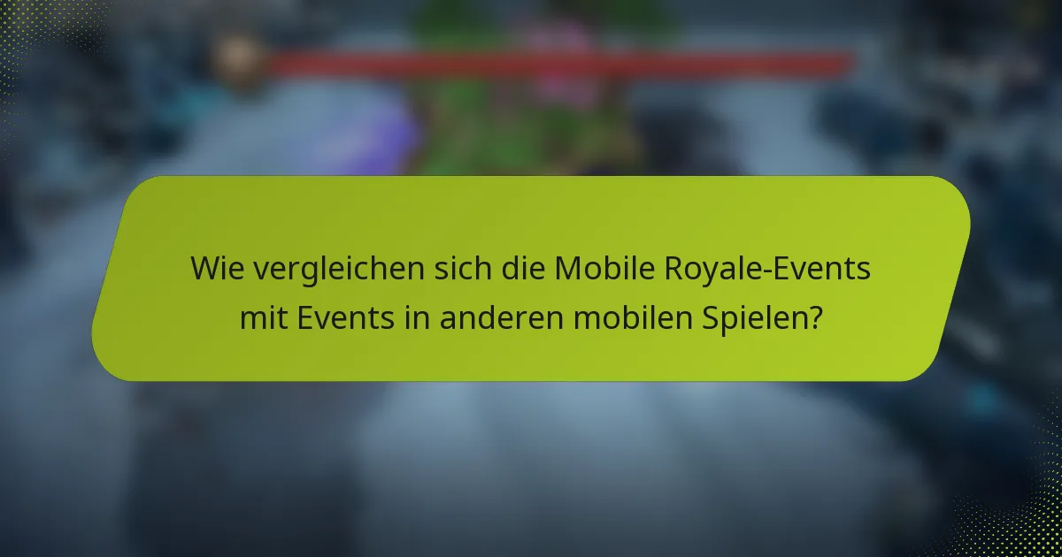 Wie vergleichen sich die Mobile Royale-Events mit Events in anderen mobilen Spielen?