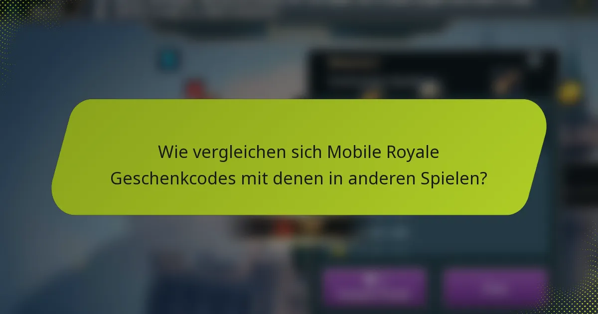 Wie vergleichen sich Mobile Royale Geschenkcodes mit denen in anderen Spielen?